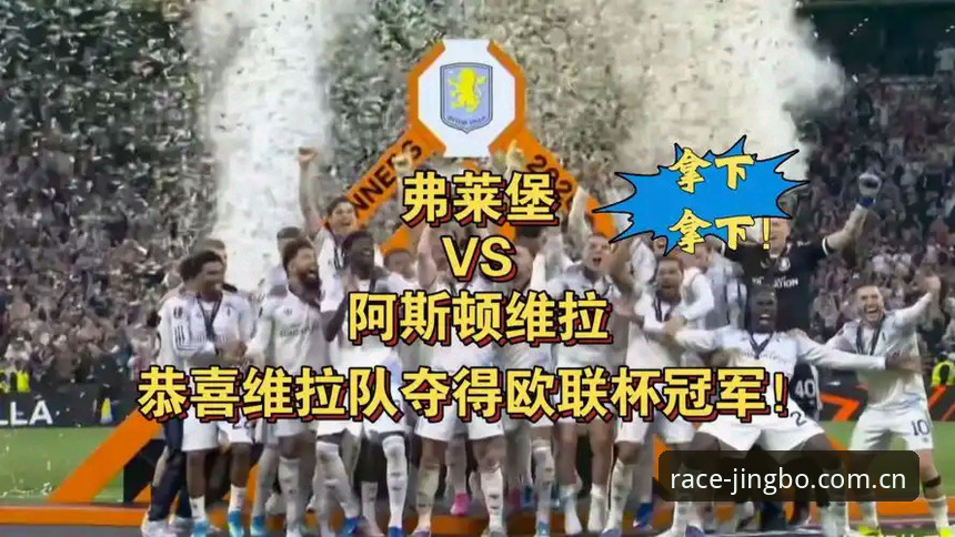 欧联杯冠军殿堂体验指南：阿斯顿维拉3-0弗赖堡夺冠全记录